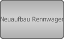 Neuaufbau Rennwagen